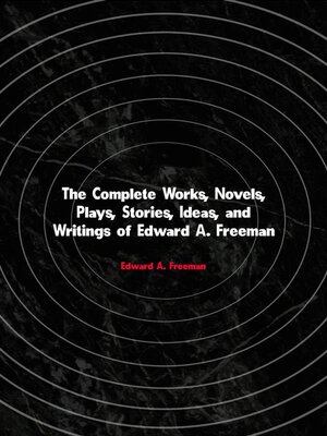 cover image of The Complete Works, Novels, Plays, Stories, Ideas, and Writings of Edward A. Freeman